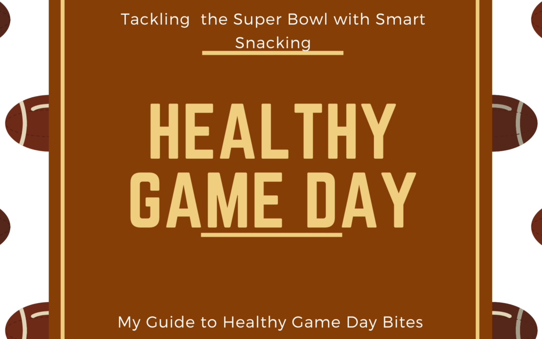 Tackling the Super Bowl with Smart Snacking: Here’s My Guide to Healthy Game Day Bites